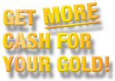 Get More Cash For Your Gold!